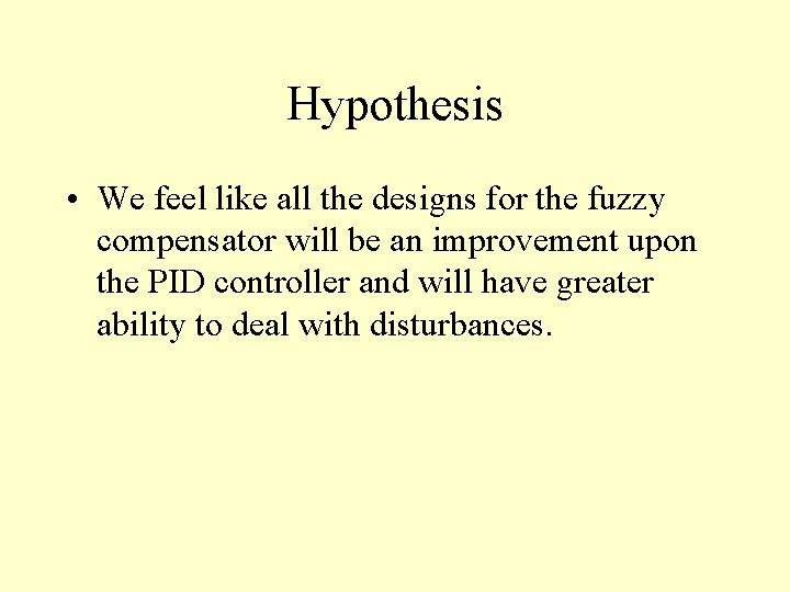 Hypothesis • We feel like all the designs for the fuzzy compensator will be