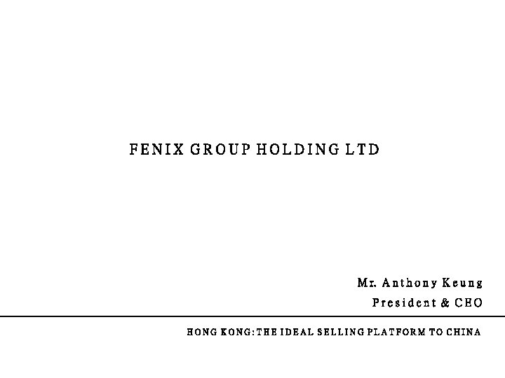 FENIX GROUP HOLDING LTD M r. A n t h o n y K