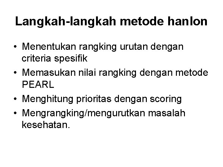 Langkah-langkah metode hanlon • Menentukan rangking urutan dengan criteria spesifik • Memasukan nilai rangking