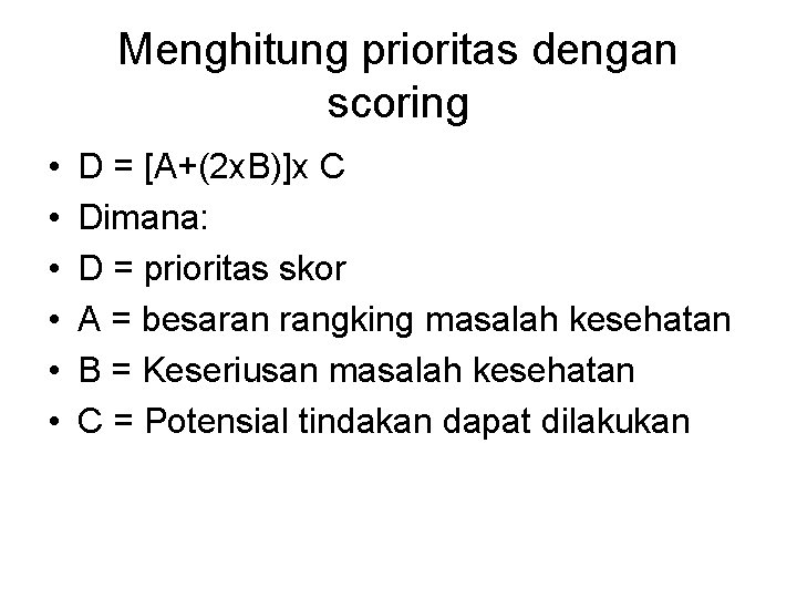 Menghitung prioritas dengan scoring • • • D = [A+(2 x. B)]x C Dimana: