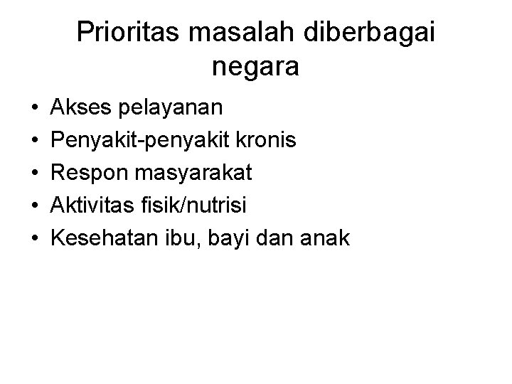 Prioritas masalah diberbagai negara • • • Akses pelayanan Penyakit-penyakit kronis Respon masyarakat Aktivitas