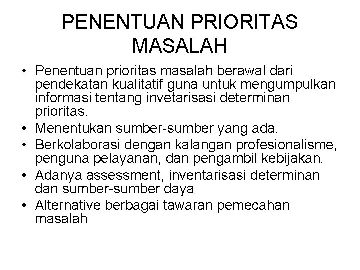 PENENTUAN PRIORITAS MASALAH • Penentuan prioritas masalah berawal dari pendekatan kualitatif guna untuk mengumpulkan