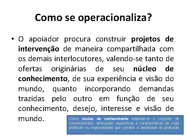 Como se operacionaliza? • O apoiador procura construir projetos de intervenção de maneira compartilhada