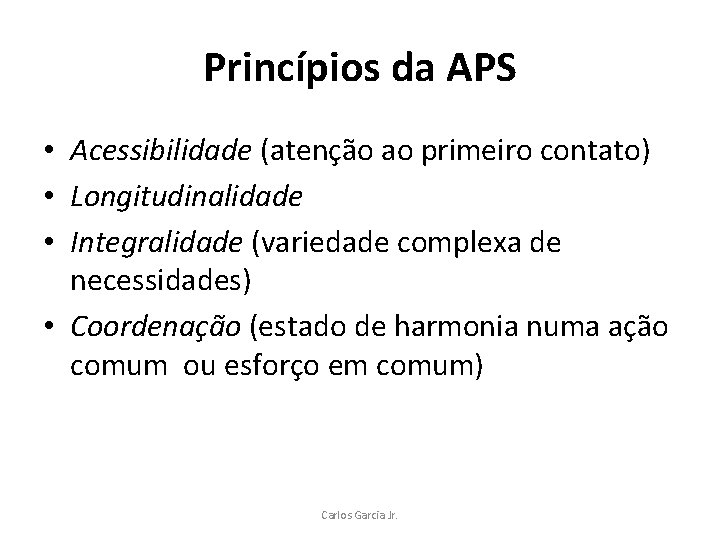 Princípios da APS • Acessibilidade (atenção ao primeiro contato) • Longitudinalidade • Integralidade (variedade