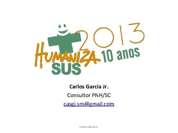 Carlos Garcia Jr. Consultor PNH/SC casgj. sm@gmail. com Carlos Garcia Jr. 