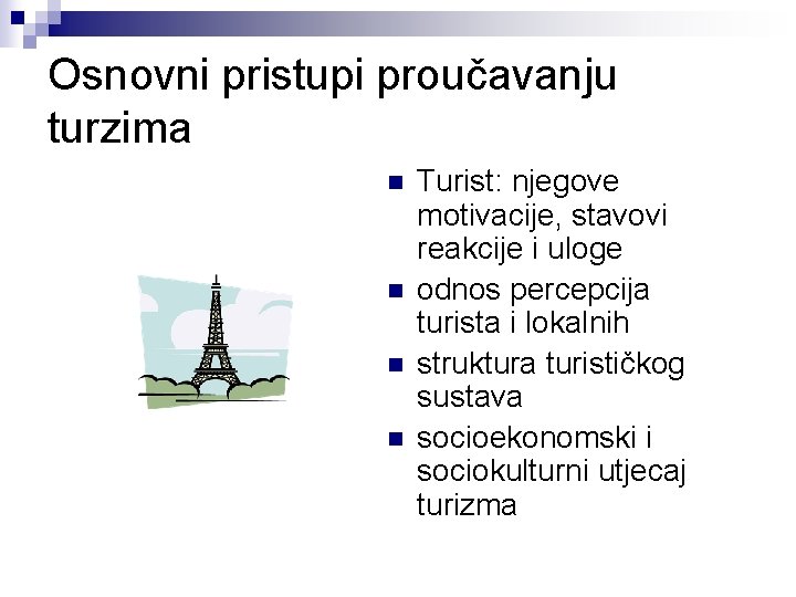 Osnovni pristupi proučavanju turzima n n Turist: njegove motivacije, stavovi reakcije i uloge odnos