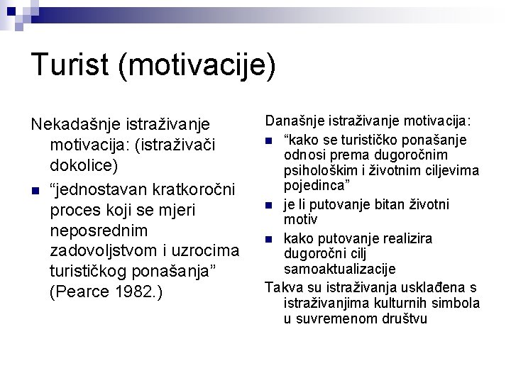 Turist (motivacije) Nekadašnje istraživanje motivacija: (istraživači dokolice) n “jednostavan kratkoročni proces koji se mjeri