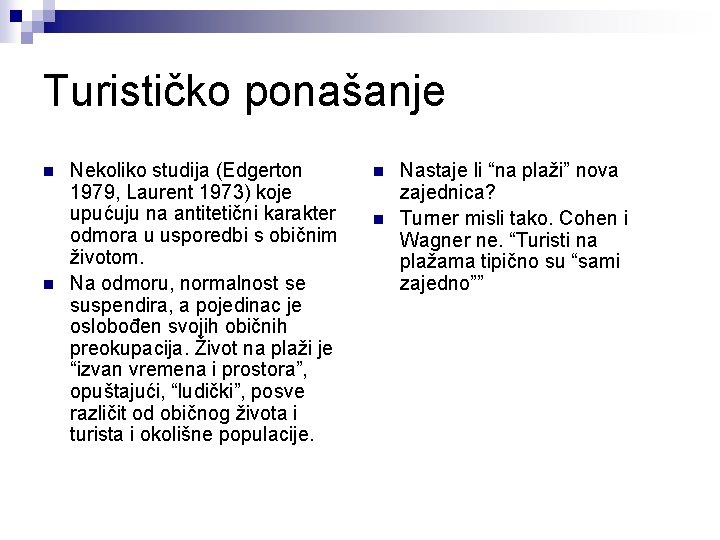 Turističko ponašanje n n Nekoliko studija (Edgerton 1979, Laurent 1973) koje upućuju na antitetični