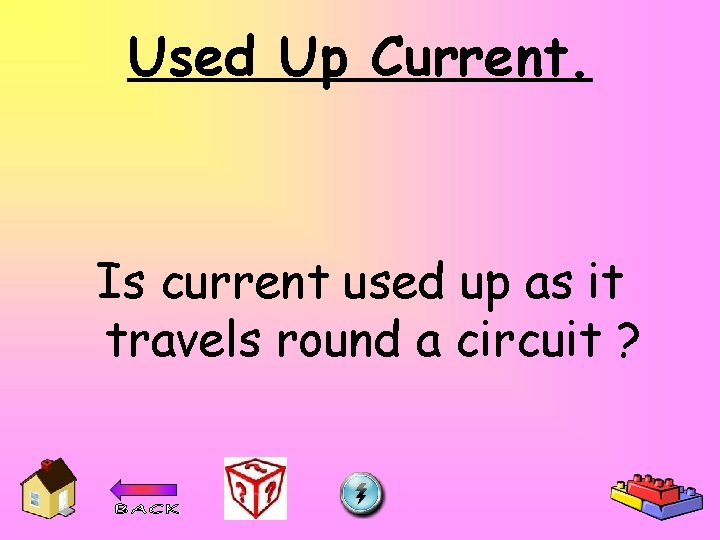 Used Up Current. Is current used up as it travels round a circuit ?