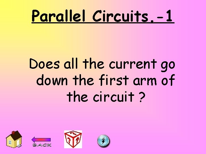 Parallel Circuits. -1 Does all the current go down the first arm of the
