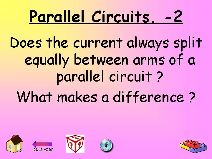 Parallel Circuits. -2 Does the current always split equally between arms of a parallel