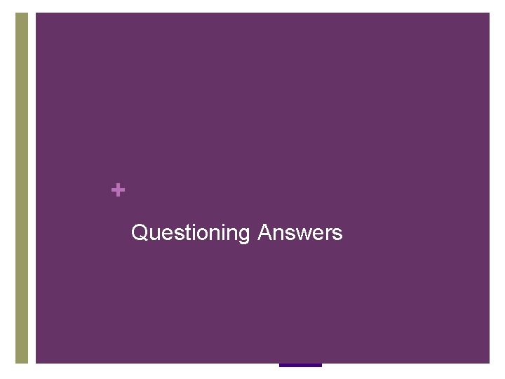 + Questioning Answers + Questioning Answers