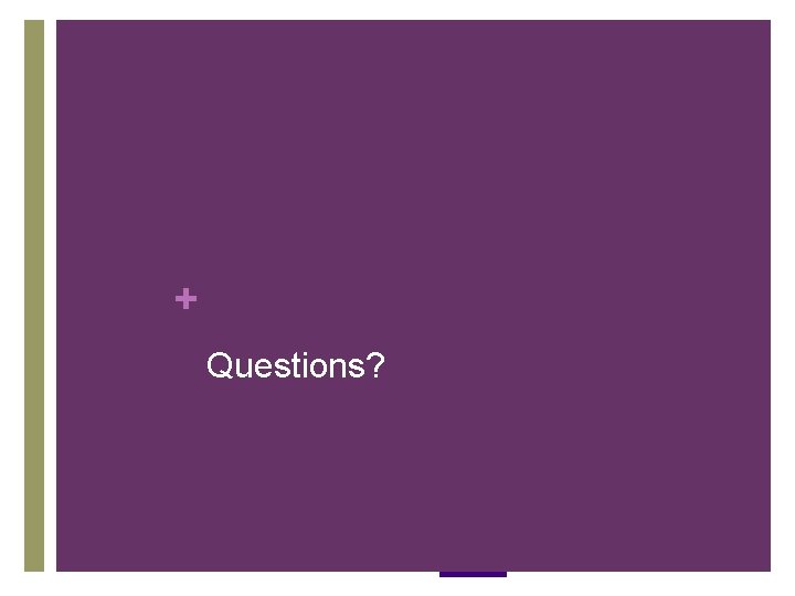 + Questions? + Questions?