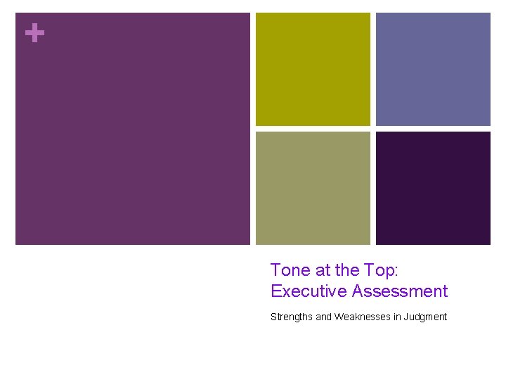 + Tone at the Top: Executive Assessment Strengths and Weaknesses in Judgment + Tone at the Top: Executive Assessment Strengths and Weaknesses in Judgment