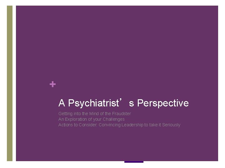 + A Psychiatrist’s Perspective Getting into the Mind of the Fraudster An Exploration of + A Psychiatrist’s Perspective Getting into the Mind of the Fraudster An Exploration of