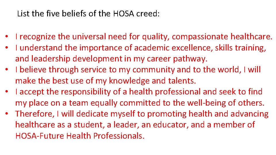 List the five beliefs of the HOSA creed: • I recognize the universal need