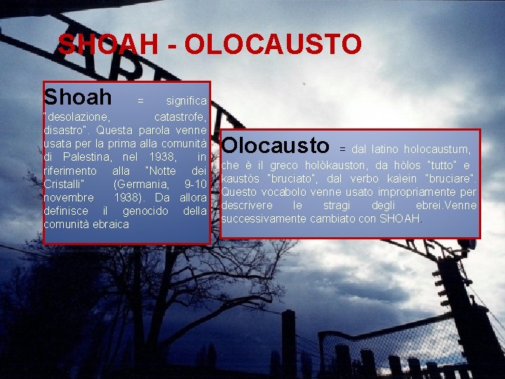 SHOAH - OLOCAUSTO Shoah = significa “desolazione, catastrofe, disastro”. Questa parola venne usata per