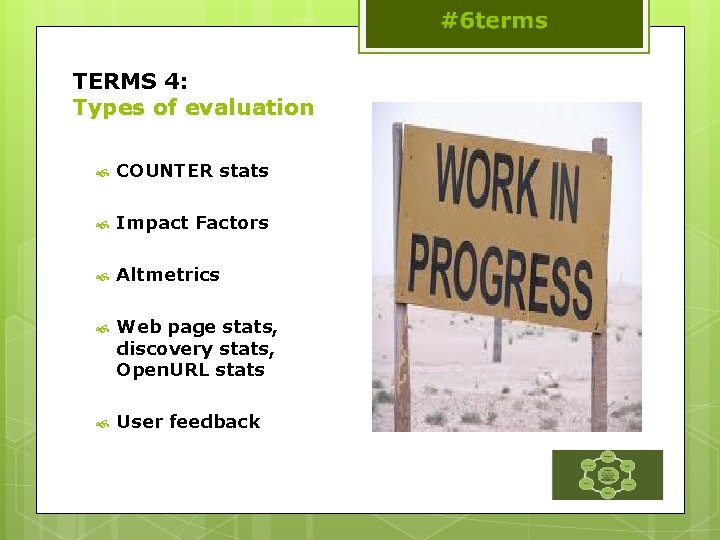 TERMS 4: Types of evaluation COUNTER stats Impact Factors Altmetrics Web page stats, discovery