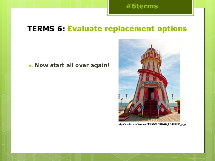 TERMS 6: Evaluate replacement options Now start all over again! http: //farm 5. staticflickr.