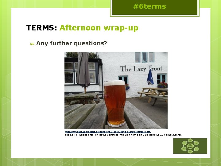 TERMS: Afternoon wrap-up Any further questions? http: //www. flickr. com/photos/grahamstone/7765912666/sizes/o/in/photostream / This work is