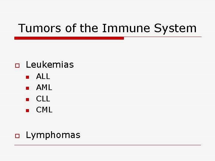 Tumors of the Immune System o Leukemias n n o ALL AML CLL CML