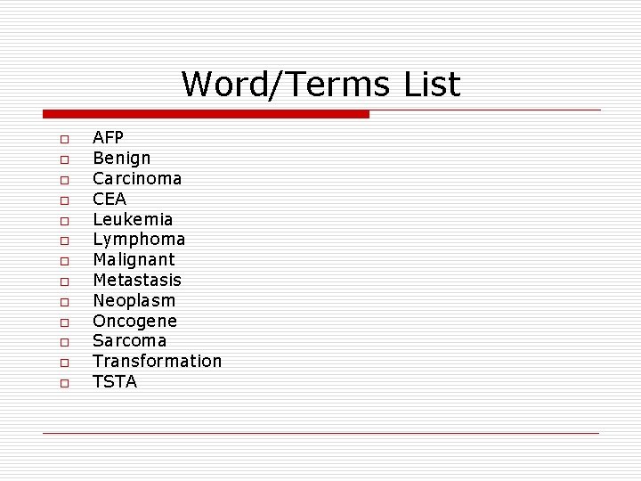 Word/Terms List o o o o AFP Benign Carcinoma CEA Leukemia Lymphoma Malignant Metastasis