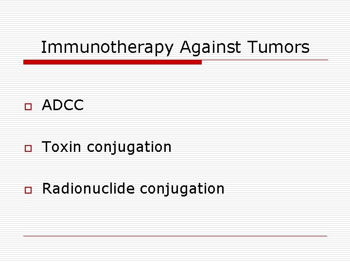 Immunotherapy Against Tumors o ADCC o Toxin conjugation o Radionuclide conjugation 