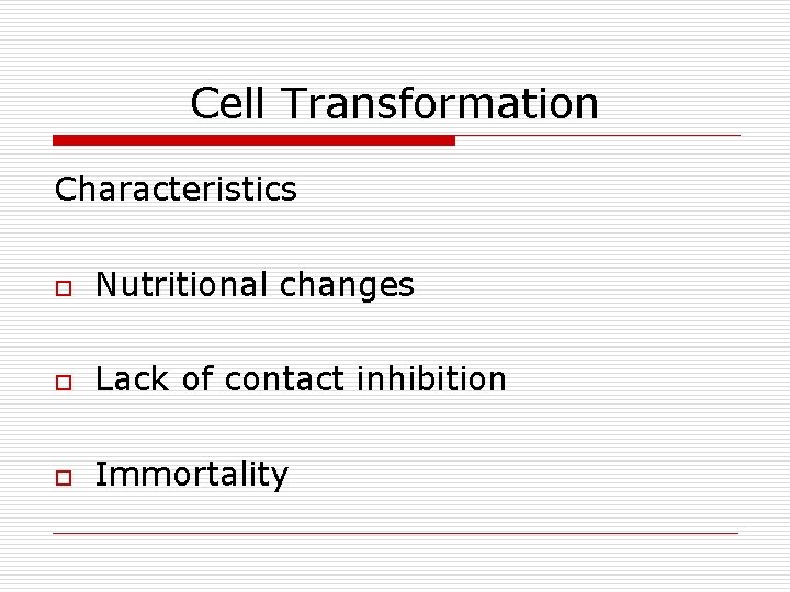 Cell Transformation Characteristics o Nutritional changes o Lack of contact inhibition o Immortality 