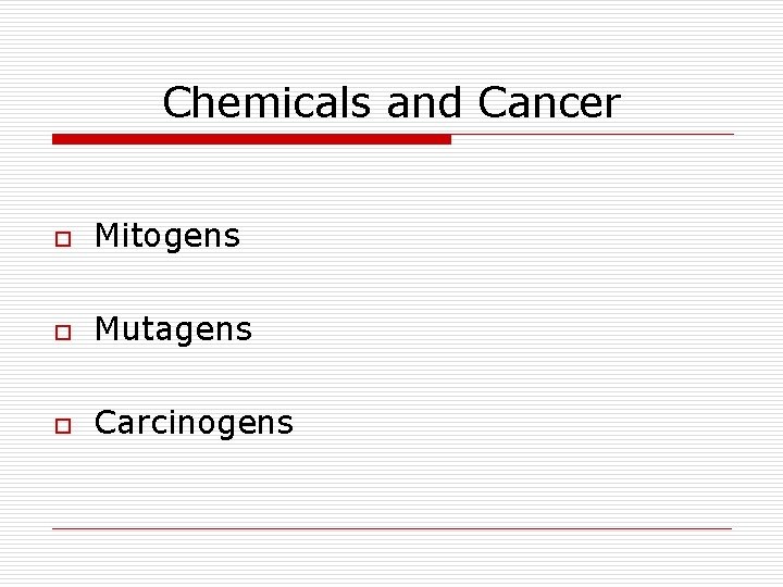 Chemicals and Cancer o Mitogens o Mutagens o Carcinogens 