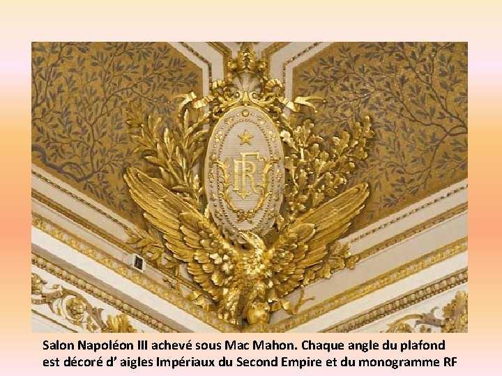 Salon Napoléon III achevé sous Mac Mahon. Chaque angle du plafond est décoré d’