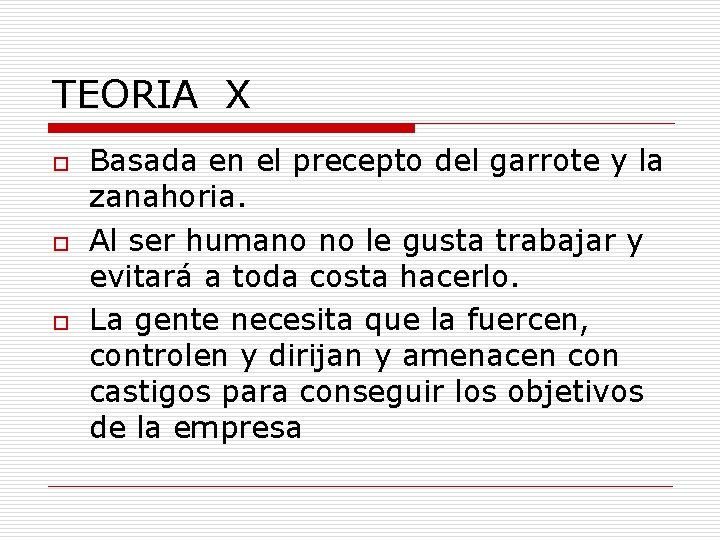 TEORIA X o o o Basada en el precepto del garrote y la zanahoria.