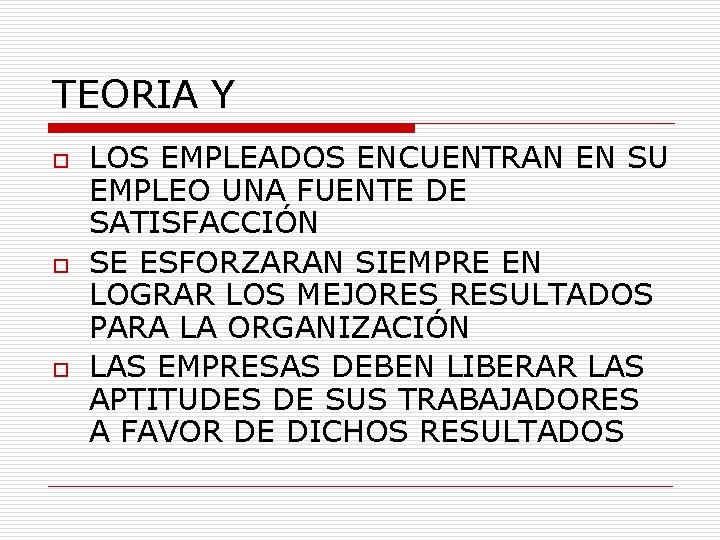 TEORIA Y o o o LOS EMPLEADOS ENCUENTRAN EN SU EMPLEO UNA FUENTE DE