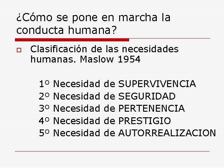 ¿Cómo se pone en marcha la conducta humana? o Clasificación de las necesidades humanas.