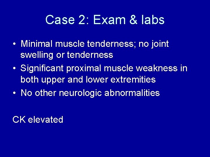 Case 2: Exam & labs • Minimal muscle tenderness; no joint swelling or tenderness