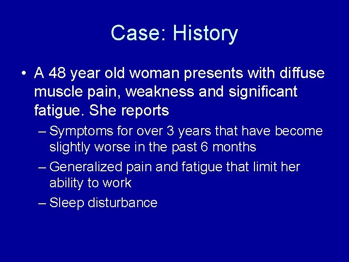 Case: History • A 48 year old woman presents with diffuse muscle pain, weakness