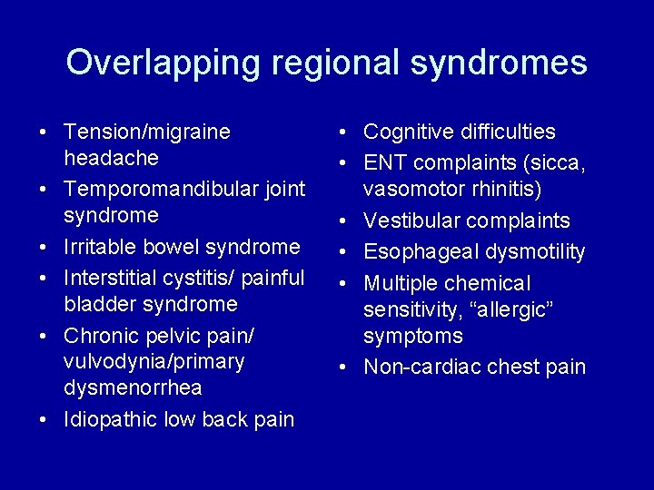 Overlapping regional syndromes • Tension/migraine headache • Temporomandibular joint syndrome • Irritable bowel syndrome