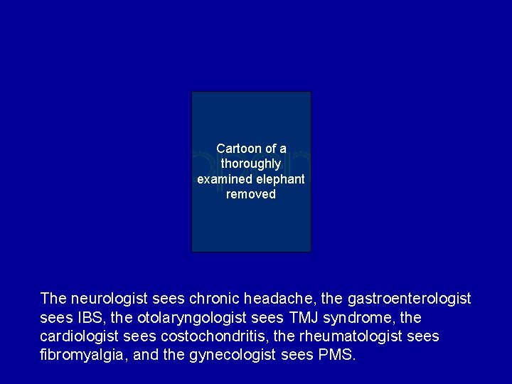 Cartoon of a thoroughly examined elephant removed The neurologist sees chronic headache, the gastroenterologist