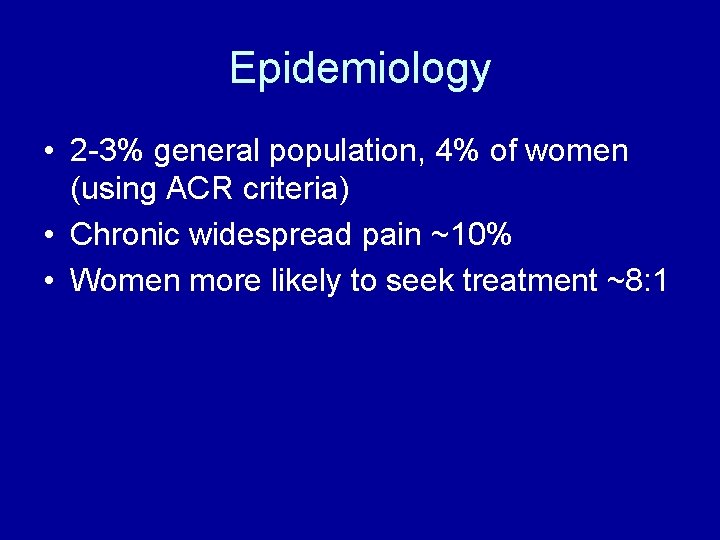 Epidemiology • 2 -3% general population, 4% of women (using ACR criteria) • Chronic