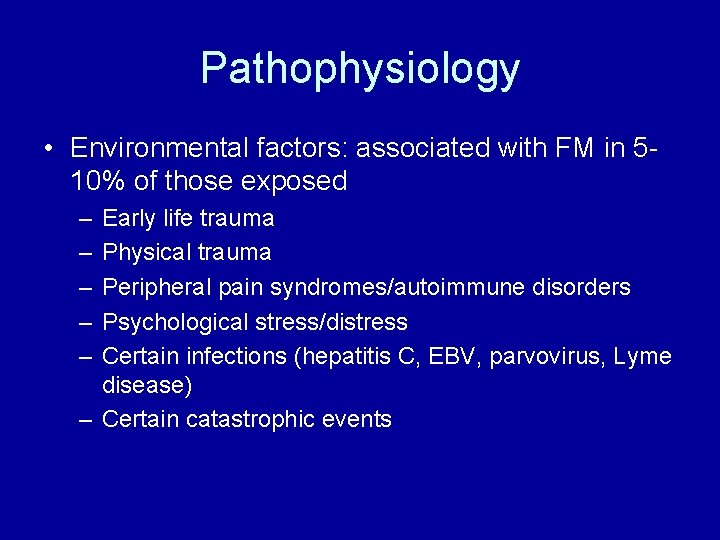 Pathophysiology • Environmental factors: associated with FM in 510% of those exposed – –