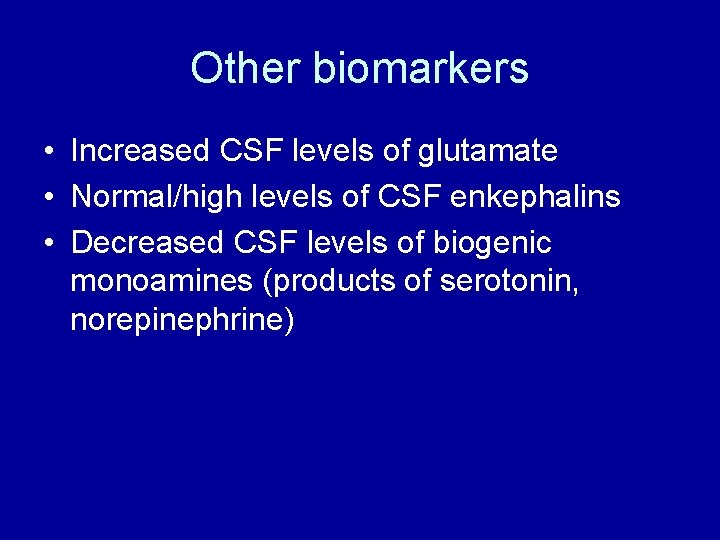 Other biomarkers • Increased CSF levels of glutamate • Normal/high levels of CSF enkephalins