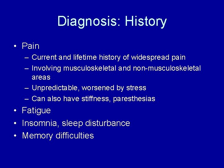 Diagnosis: History • Pain – Current and lifetime history of widespread pain – Involving