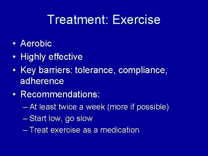 Treatment: Exercise • Aerobic • Highly effective • Key barriers: tolerance, compliance, adherence •