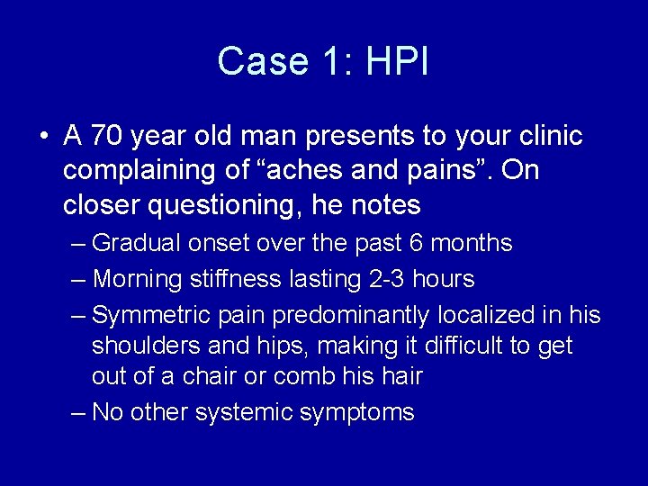 Case 1: HPI • A 70 year old man presents to your clinic complaining