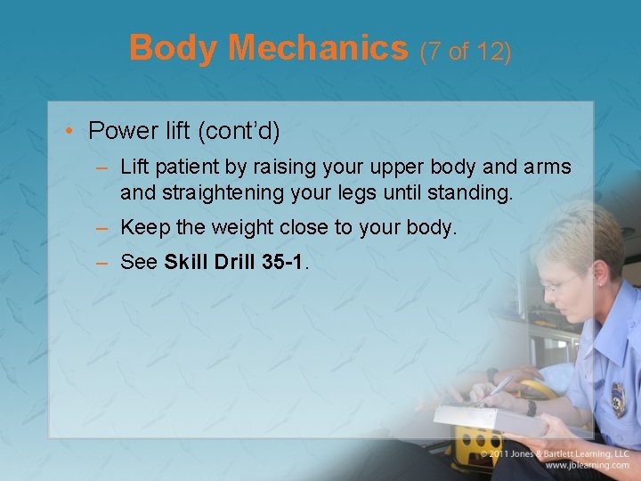 Body Mechanics (7 of 12) • Power lift (cont’d) – Lift patient by raising