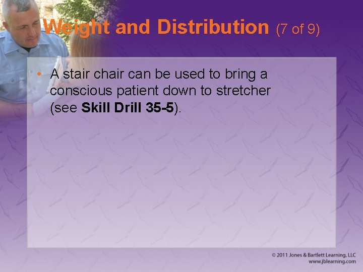 Weight and Distribution (7 of 9) • A stair chair can be used to