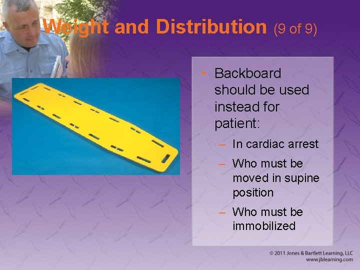 Weight and Distribution (9 of 9) • Backboard should be used instead for patient: