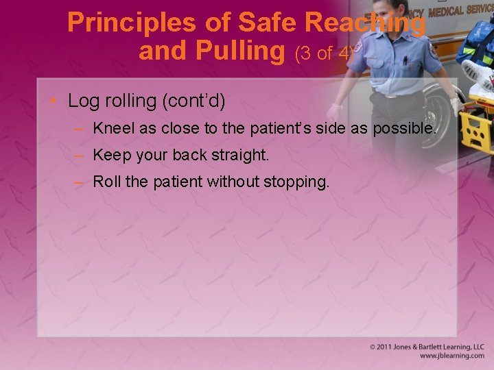 Principles of Safe Reaching and Pulling (3 of 4) • Log rolling (cont’d) –
