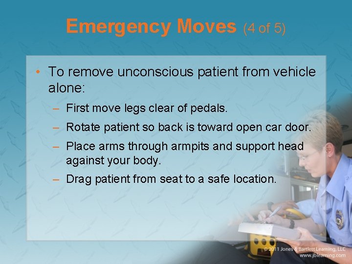 Emergency Moves (4 of 5) • To remove unconscious patient from vehicle alone: –