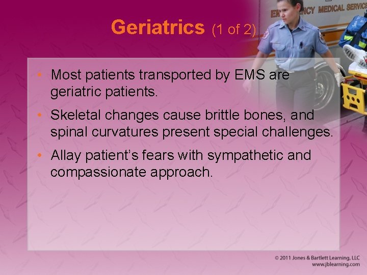 Geriatrics (1 of 2) • Most patients transported by EMS are geriatric patients. •