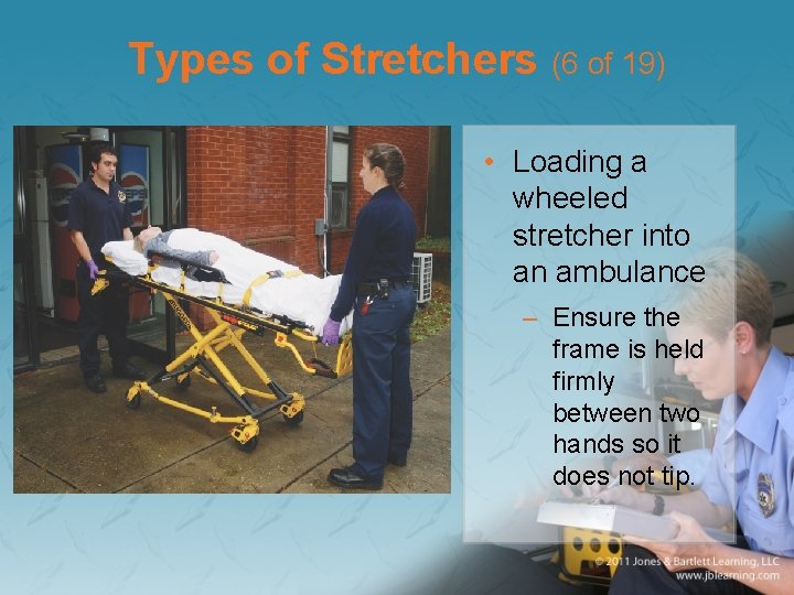 Types of Stretchers (6 of 19) • Loading a wheeled stretcher into an ambulance